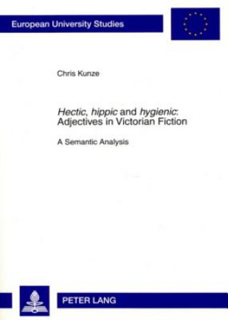 Kniha "Hectic, hippic" and "hygienic" : Adjectives in Victorian Fiction Chris Kunze