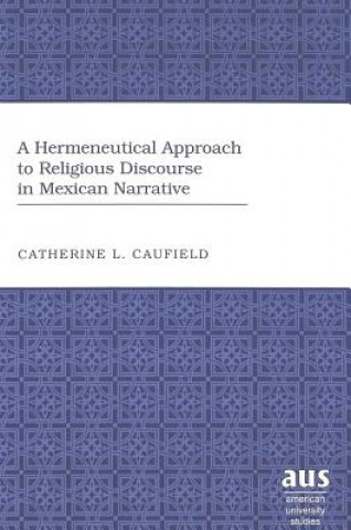 Książka Hermeneutical Approach to Religious Discourse in Mexican Narrative Catherine L. Caufield