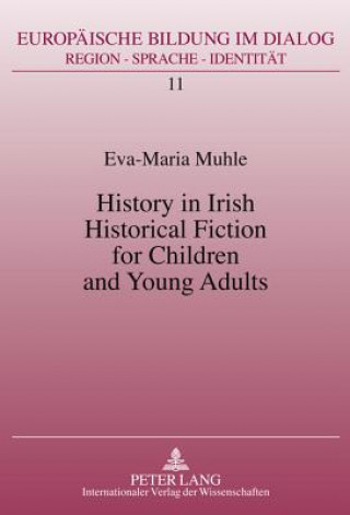 Knjiga History in Irish Historical Fiction for Children and Young Adults Eva-Maria Muhle