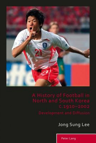 Könyv History of Football in North and South Korea c.1910-2002 Jong Sung Lee