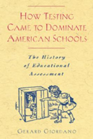 Книга How Testing Came to Dominate American Schools Gerard Giordano