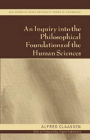 Book Inquiry into the Philosophical Foundations of the Human Sciences Alfred Claassen