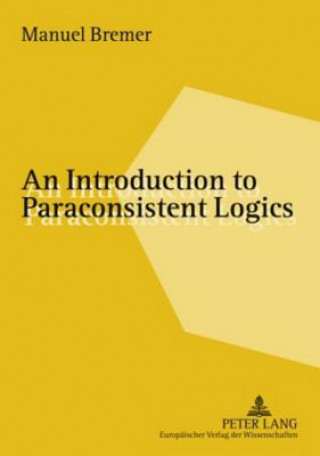Könyv Introduction to Paraconsistent Logics Manuel Bremer