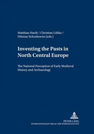 Carte Inventing the Pasts in North Central Europe Matthias Hardt