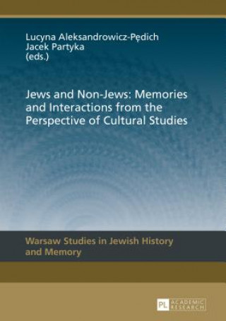 Kniha Jews and Non-Jews: Memories and Interactions from the Perspective of Cultural Studies Lucyna Aleksandrowicz-Pedich