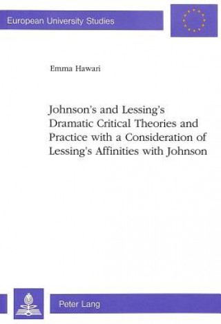 Buch Johnson's and Lessing's Dramatic Critical Theories and Practice with a Consideration of Lessing's Affinities with Johnson Emma Hawari