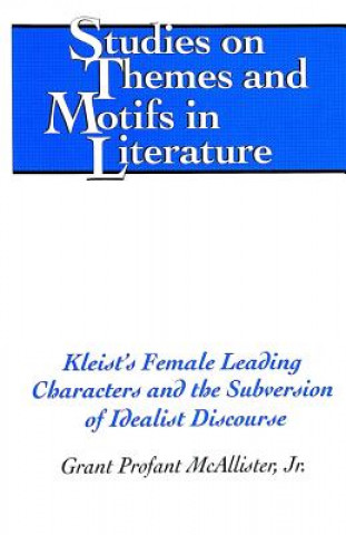 Knjiga Kleist's Female Leading Characters and the Subversion of Idealist Discourse Grant Profant McAllister