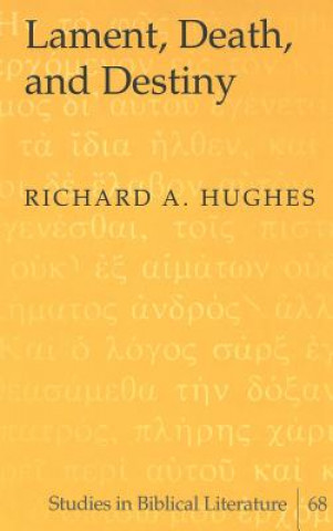 Könyv Lament, Death, and Destiny Richard A. Hughes