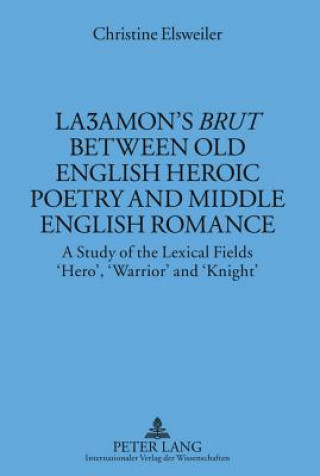 Kniha La amon's "Brut" between Old English Heroic Poetry and Middle English Romance Christine Elsweiler