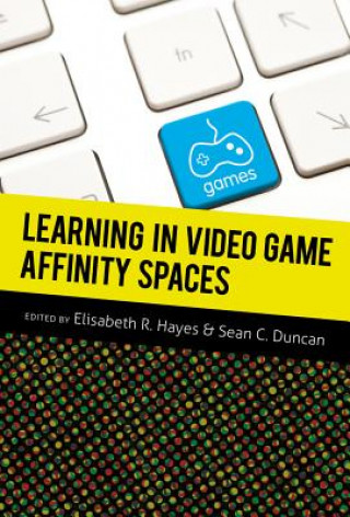 Kniha Learning in Video Game Affinity Spaces Elisabeth R. Hayes