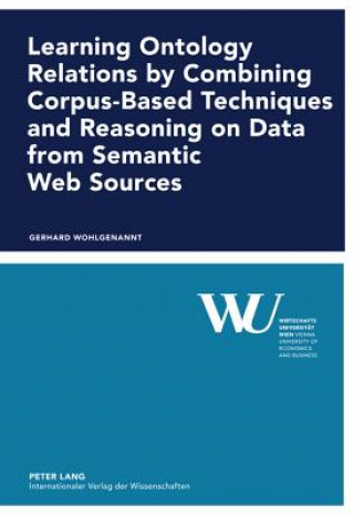 Książka Learning Ontology Relations by Combining Corpus-Based Techniques and Reasoning on Data from Semantic Web Sources Gerhard Wohlgenannt