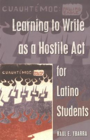 Kniha Learning to Write as a Hostile Act for Latino Students Raul E. Ybarra