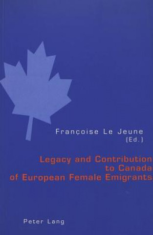 Buch Legacy and Contribution to Canada of European Female Emigrants Francoise Le Jeune