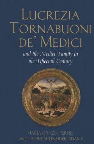 Kniha Lucrezia Tornabuoni de' Medici and the Medici Family in the Fifteenth Century Maria Grazia Pernis