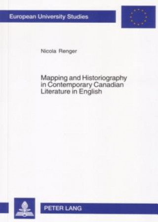 Book Mapping and Historiography in Contemporary Canadian Literature in English Nicola Renger