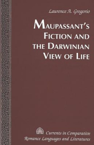 Carte Maupassant's Fiction and the Darwinian View of Life Laurence A. Gregorio