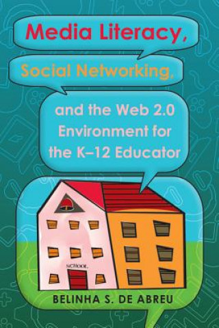 Kniha Media Literacy, Social Networking, and the Web 2.0 Environment for the K-12 Educator Belinha S. de Abreu