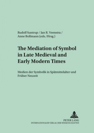 Könyv Mediation of Symbol in Late Medieval and Early Modern Times Medien Der Symbolik in Spaetmittelalter Und Frueher Neuzeit Rudolf Suntrup