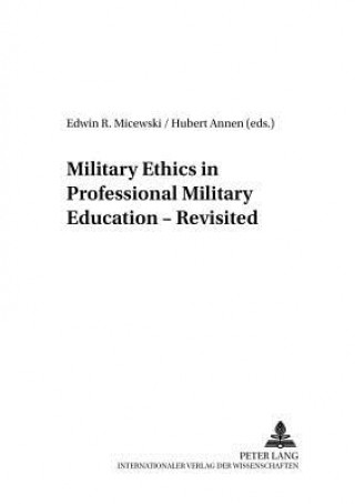 Kniha Military Ethics in Professional Military Education - Revisited Edwin R. Micewski