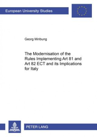Book Modernisation of the Rules Implementing Art 81 and Art 82 ECT and Its Implications for Italy Georg Miribung
