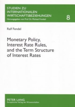Kniha Monetary Policy, Interest Rate Rules, and the Term Structure of Interest Rates Ralf Fendel
