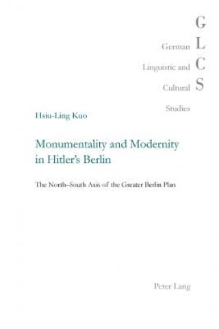 Carte Monumentality and Modernity in Hitler's Berlin Hsiu-Ling Kuo