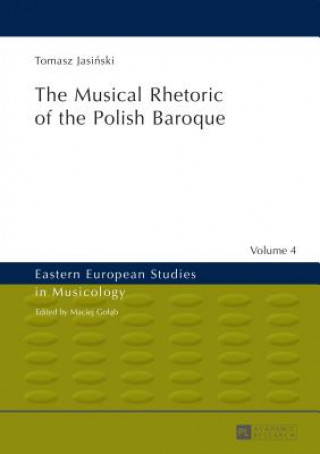 Książka Musical Rhetoric of the Polish Baroque Tomasz Jasinski