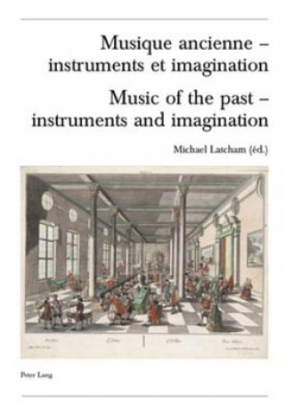 Książka Musique Ancienne - Instruments Et Imagination Music of the Past - Instruments and Imagination Michael Latcham