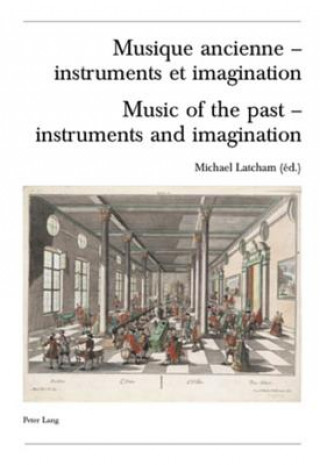 Livre Musique Ancienne - Instruments Et Imagination Music of the Past - Instruments and Imagination Michael Latcham