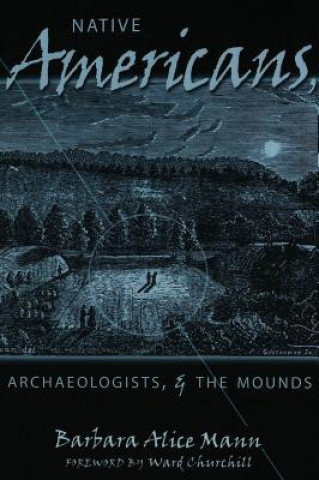 Książka Native Americans, Archaeologists, and the Mounds Barbara Alice Mann