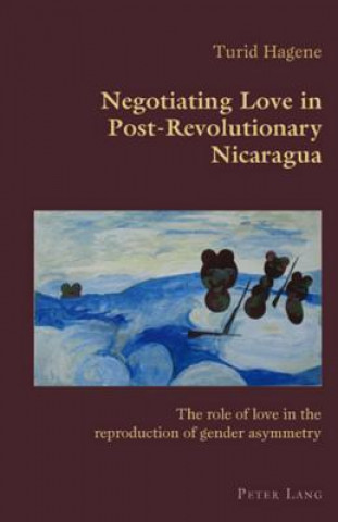 Kniha Negotiating Love in Post-Revolutionary Nicaragua Turid Hagene