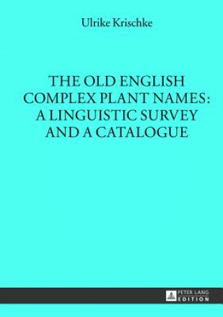 Kniha Old English Complex Plant Names: A Linguistic Survey and a Catalogue Ulrike Krischke