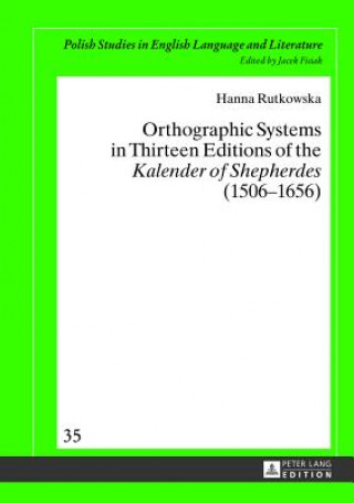 Buch Orthographic Systems in Thirteen Editions of the "Kalender of Shepherdes" (1506-1656) Hanna Rutkowska