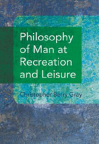 Kniha Philosophy of Man at Recreation and Leisure Christopher Berry Gray