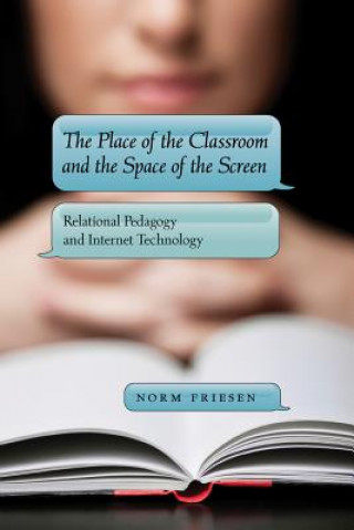 Könyv Place of the Classroom and the Space of the Screen Norm Friesen