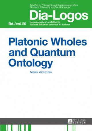 Kniha Platonic Wholes and Quantum Ontology Marek Woszczek