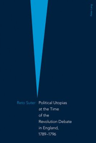 Book Political Utopias at the Time of the Revolution Debate in England, 1789 -1796 Reto Suter