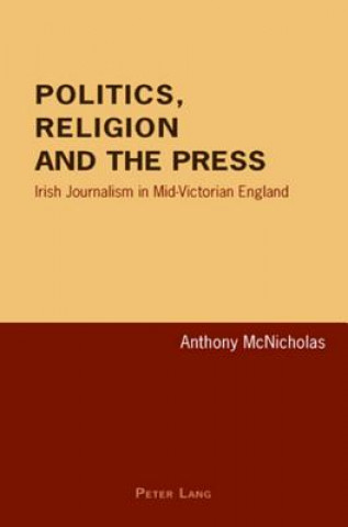 Kniha Politics, Religion and the Press Anthony McNicholas