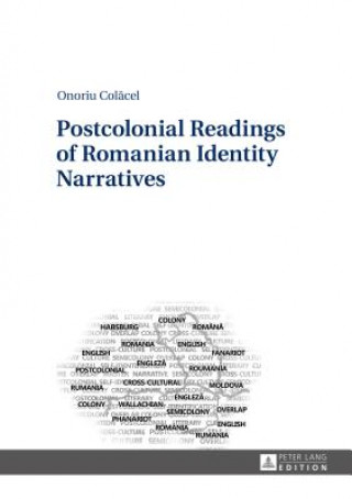 Könyv Postcolonial Readings of Romanian Identity Narratives Onoriu Colacel