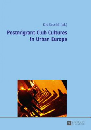 Könyv Postmigrant Club Cultures in Urban Europe Kira Kosnick