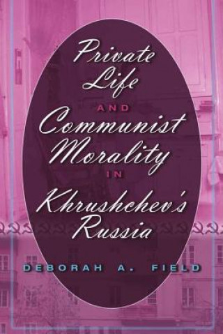 Książka Private Life and Communist Morality in Khrushchev's Russia Deborah A. Field