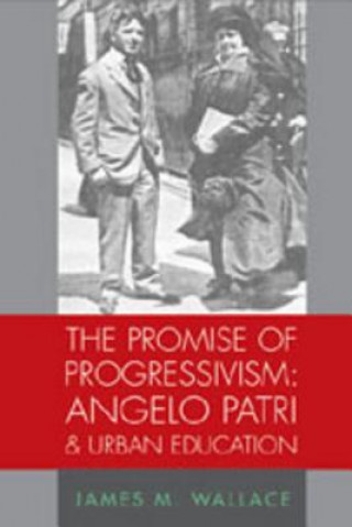 Carte Promise of Progressivism: Angelo Patri and Urban Education James M. Wallace