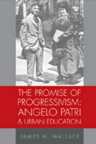 Kniha Promise of Progressivism: Angelo Patri and Urban Education James M. Wallace