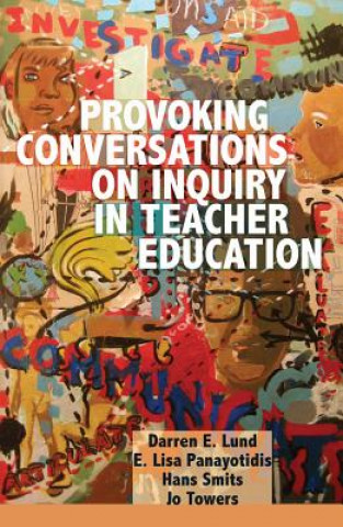 Knjiga Provoking Conversations on Inquiry in Teacher Education Darren E. Lund