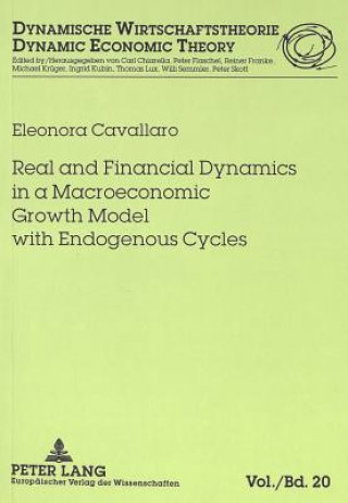 Knjiga Real and Financial Dynamics in a Macroeconomic Growth Model with Endogenous Cycles Eleonora Cavallaro