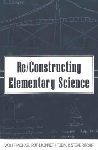 Könyv Re/Constructing Elementary Science Wolff-Michael Roth