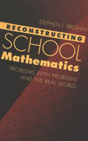 Könyv Reconstructing School Mathematics Stephen I. Brown