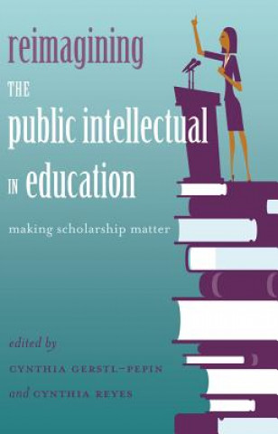 Book Reimagining the Public Intellectual in Education Cynthia Gerstl-Pepin