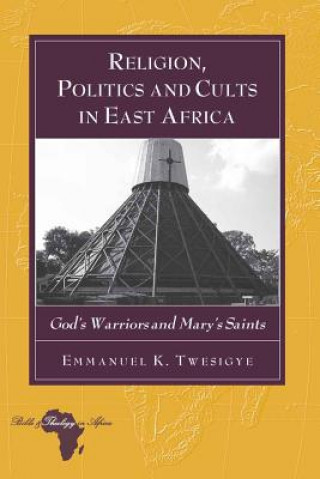 Kniha Religion, Politics and Cults in East Africa Emmanuel K. Twesigye