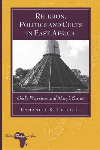 Kniha Religion, Politics and Cults in East Africa Emmanuel K. Twesigye